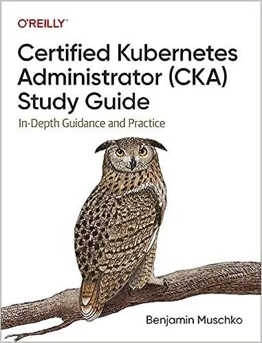 Certified Kubernetes Administrator (CKA) Study Guide Certified Kubernetes Administrator (CKA) Study Guide